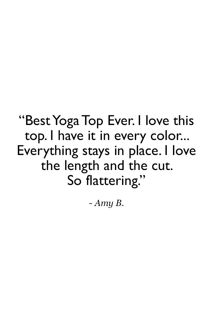 Review quote for the product Grace Yoga Halter:
"Best Yoga Top Ever. I love this top. I have it in every color... Everything stays in place. I love the length and the cut. So flattering." -Amy B.